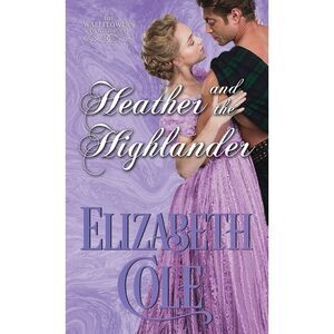 Heather and the Highlander: A Regency Romance -- Elizabeth Cole